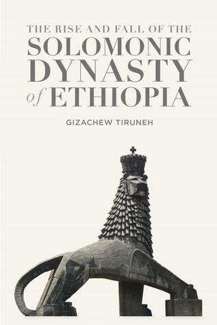 The Rise and Fall of the Solomonic Dynasty of Ethiopia