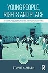 Young People, Rights and Place (Routledge Spaces of Childhood and Youth Series)