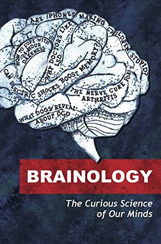 Brainology: The Curious Science of Our Minds (Kindle Edition)