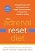 The Adrenal Reset Diet: Strategically Cycle Carbs and Proteins to Lose Weight, Balance Hormones, and Move from Stressed to Thriving