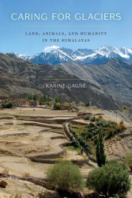 Caring for Glaciers: Land, Animals, and Humanity in the Himalayas (Culture, Place, and Nature)