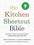 The Kitchen Shortcut Bible:...