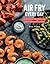 Air Fry Every Day: 75 Recip...