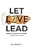Let Love Lead: When Love We...