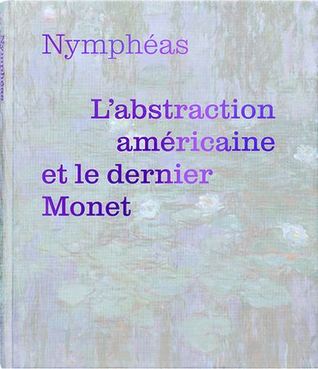 Nymphéas. L'abstraction américaine et le dernier Monet