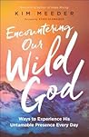 Encountering Our Wild God: Ways to Experience His Untamable Presence Every Day Encountering Our Wild God: Ways to Experience His Untamable Presence Every Day