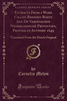 Extracts From a Work Called Breeden Raedt Aen De Vereenighde Nederlandsche Provintien, Printed in Antwerp 1649