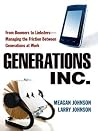Generations, Inc.: From Boomers to Linksters - Managing the Friction Between Generations at Work Generations, Inc.: From Boomers to Linksters - Managing the Friction Between Generations at Work
