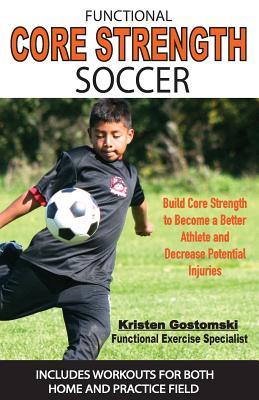 Functional Core Strength Soccer: Build Core Strength to Become a Better Athlete and Decrease Potential Injuries
