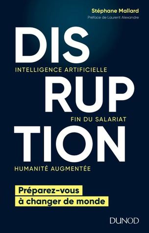 Disruption : Intelligence artificielle, fin du salariat, humanité augmentée