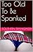 Too Old To Be Spanked