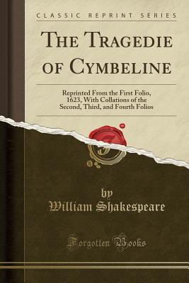 The Tragedie of Cymbeline: Reprinted from the First Folio, 1623, with Collations of the Second, Third, and Fourth Folios