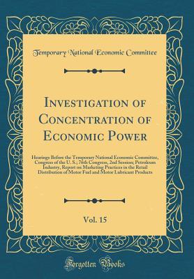 Investigation of Concentration of Economic Power, Vol. 15: Hearings Before the Temporary National Economic Committee, Congress of the U. S.; 76th ... Practices in the Retail Distribution of Motor