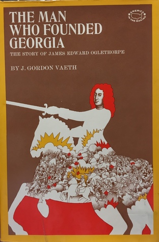 The Man Who Founded Georgia: The Story of James Edward Oglethorpe