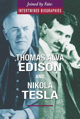 Thomas Alva Edison and Nikola Tesla (Joined by Fate: Intertwined Biographies)