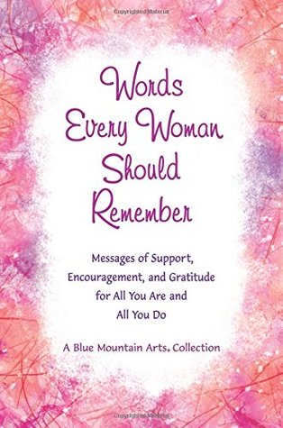 Words Every Woman Should Remember: Messages of Support, Encouragement, and Gratitude for All You Are and All You Do (A Blue Mountain Arts Collection), An Inspiring Gift Book for Her