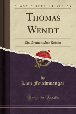Thomas Wendt (Classic Reprint): Ein Dramatischer Roman (German Edition)