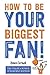 How to Be Your Biggest Fan by Renee Cermak