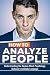 How to Analyze People: Understanding the Human Mind, Psychology, Behavior and Body Language