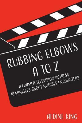 Rubbing Elbows A to Z: A Former Television Actress Reminisces About Notable Encounters
