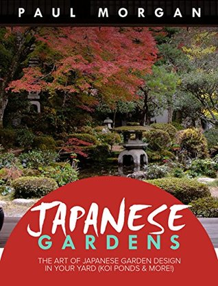 Japanese Gardens: The Art of Japanese Garden Design In Your Yard {Koi Ponds & More!} (Kindle Edition)