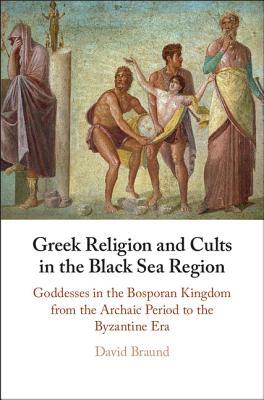 Greek Religion and Cults in the Black Sea Region: Goddesses in the Bosporan Kingdom from the Archaic Period to the Byzantine Era (Hardcover)