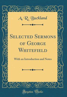 Selected Sermons of George Whitefield: With an Introduction and Notes (Classic Reprint)