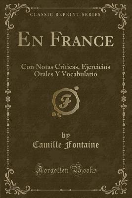 En France: Con Notas Crîticas, Ejercicios Orales Y Vocabulario (Classic Reprint) (French Edition)