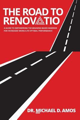 The Road To Renovatio: A Guide To Empowering The Meaning Based Warrior For Increased Work/Life Optimal Performance (Paperback)