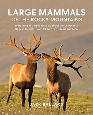 Large Mammals of the Rocky Mountains: Everything You Need to Know about the Continent's Biggest Animals—from Elk to Grizzly Bears and More (Kindle Edition)