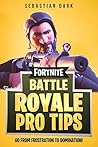Fortnite Battle Royale Pro Tips: Go From Frustration to Domination
