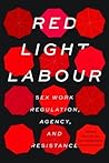 Red Light Labour: Sex Work Regulation, Agency, and Resistance (Sexuality Stud) Red Light Labour: Sex Work Regulation, Agency, and Resistance (Sexuality Stud)