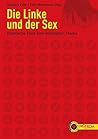 Die Linke und der Sex: Klassische Texte zum wichtigsten Thema (Edition Linke Klassiker) Die Linke und der Sex: Klassische Texte zum wichtigsten Thema (Edition Linke Klassiker)