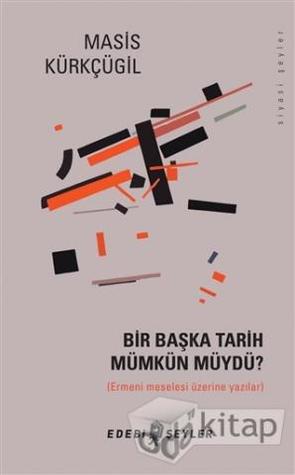 Bir Başka Tarih Mümkün Müydü? (Ermeni Meselesi Üzerine Yazılar)