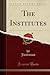 The Institutes (Classic Reprint) (Latin Edition)
