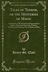 Tales of Terror, or the Mysteries of Magic: A Selection of Wonderful and Supernatural Stories, Translated From the Chinese, Turkish, and German; Two Volumes in One (Classic Reprint)