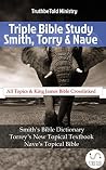 Triple Bible Study - Smith, Torrey & Nave: Smiths Bible Dictionary - Torreys New Topical Textbook - Naves Topical Bible (Dictionary Halseth 11) Triple Bible Study - Smith, Torrey & Nave: Smiths Bible Dictionary - Torreys New Topical Textbook - Naves Topical Bible (Dictionary Halseth 11)