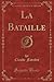 La Bataille (Classic Reprint) (French Edition)