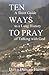 Ten Ways to Pray