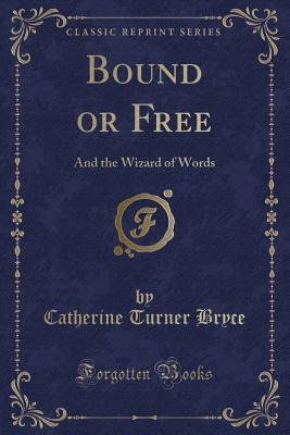 Bound or Free: And the Wizard of Words (Classic Reprint)