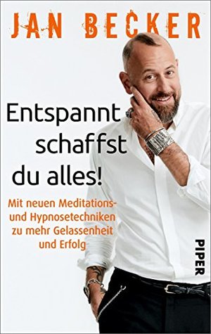 Entspannt schaffst du alles!: Mit neuen Meditations- und Hypnosetechniken zu mehr Gelassenheit und Erfolg (German Edition)