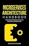 Microservices Architecture Handbook: Non-Programmer’s Guide for Building Microservices Book cover for Microservices Architecture Handbook: Non-Programmer’s Guide for Building Microservices