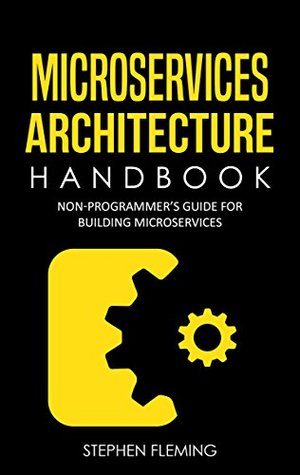 Microservices Architecture Handbook: Non-Programmer’s Guide for Building Microservices