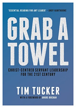 Grab A Towel: Christ-centred Servant Leadership for the 21st Century (Kindle Edition)