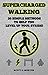 Supercharged Walking: 20 Simple Methods to Help You Level Up Your Stride! (Supercharge Your Walking Life Book 2)