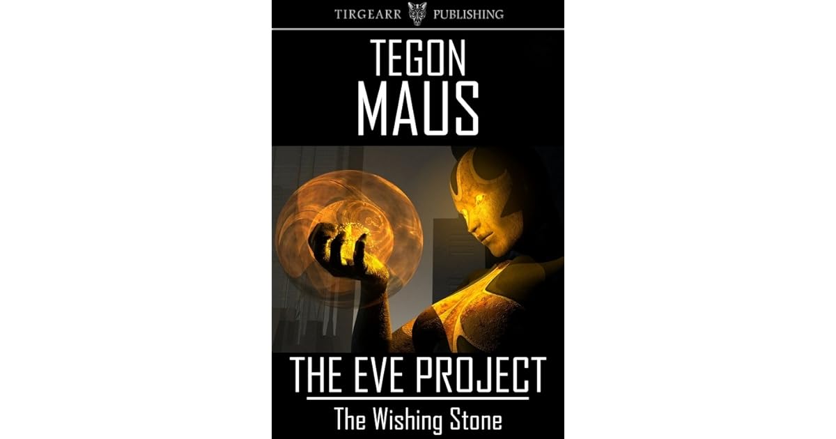 The Wishing Stone (The Eve Project, book 2) by Tegon Maus