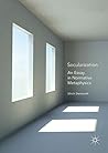 Secularization: An Essay in Normative Metaphysics Secularization: An Essay in Normative Metaphysics