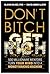 Don't Bitch, Get Rich: Turn...