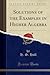 Solutions of the Examples in Higher Algebra (Classic Reprint)