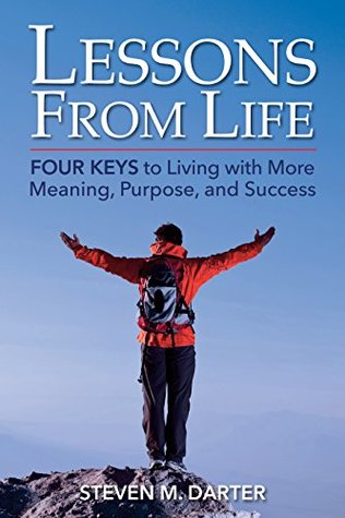 Lessons from Life: Four Keys to Living with More Meaning, Purpose, and Success